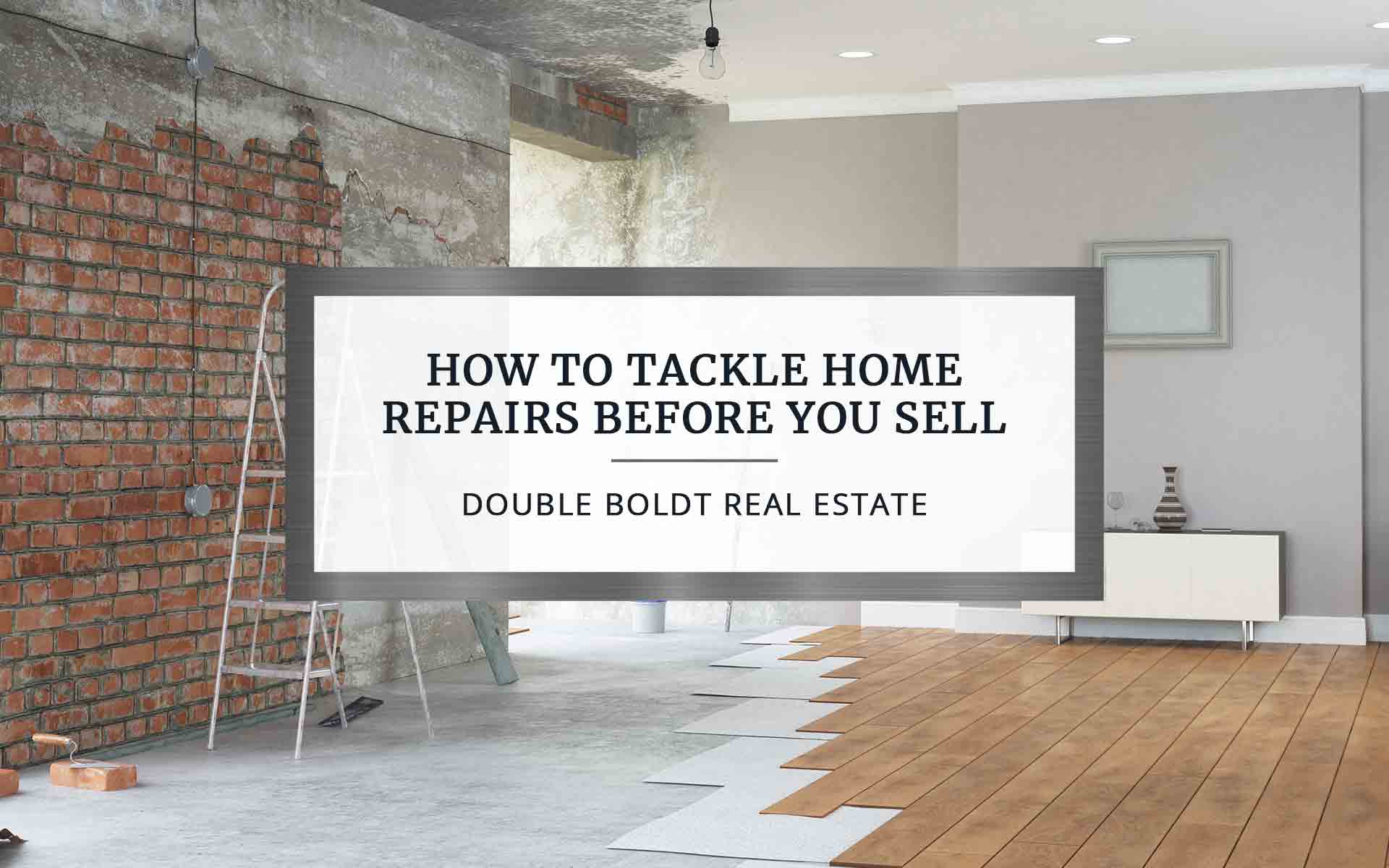 How to Tackle Home Repairs Before You Sell | Double Boldt Real Estate