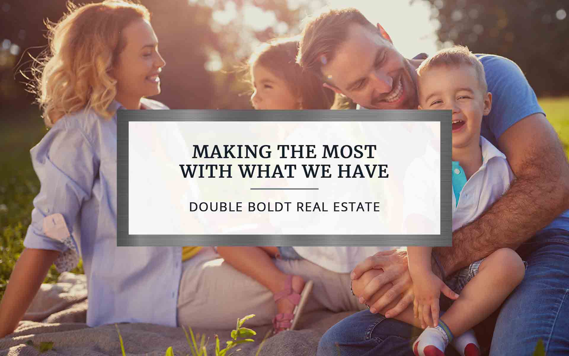 Making the Most With What We Have | Double Boldt Real Estate