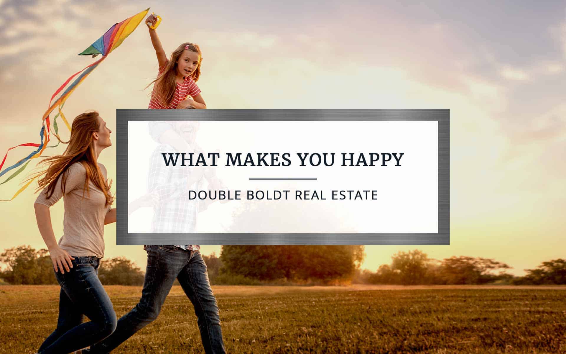 What Makes You Happy | Double Boldt Real Estate