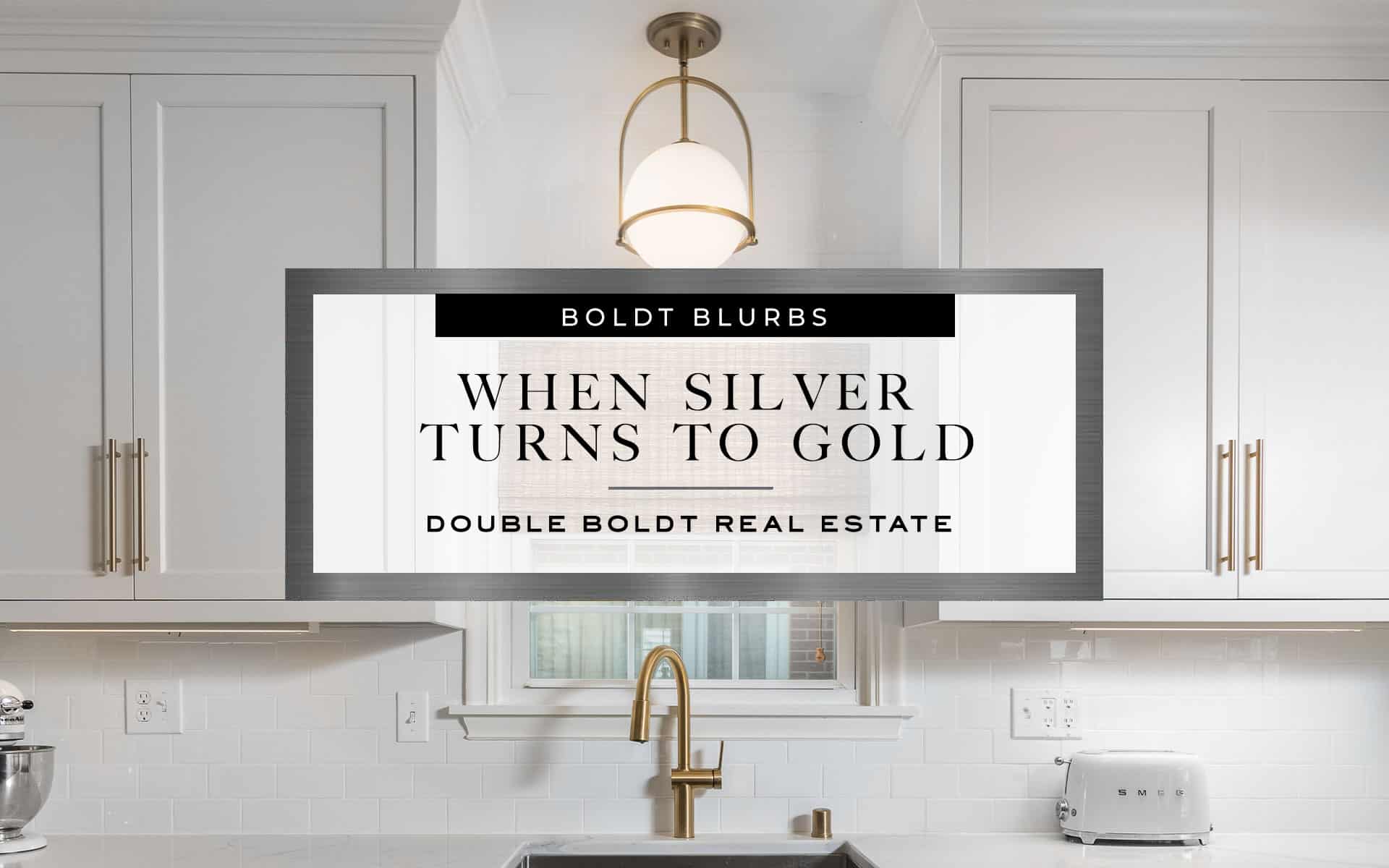 When Silver Turns to Gold | Double Boldt Real Estate